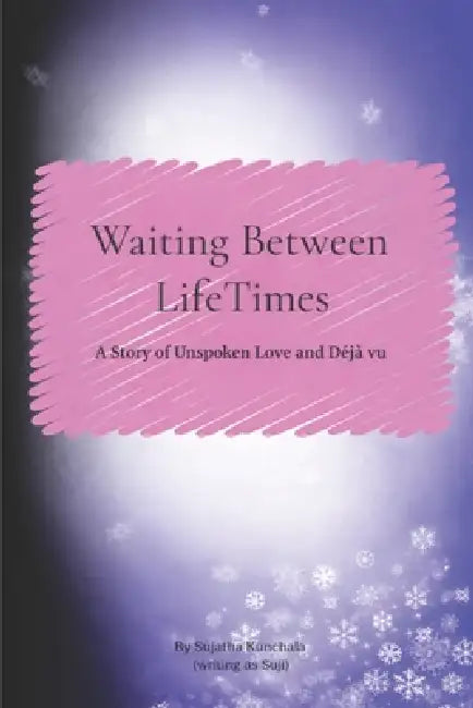 Waiting Between LifeTimes: A Story of Unspoken Love and Déjà vu by Sujatha Kunchala