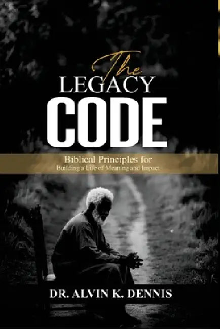 The Legacy Code: Biblical Principles For Building A Life Of Meaning And ...