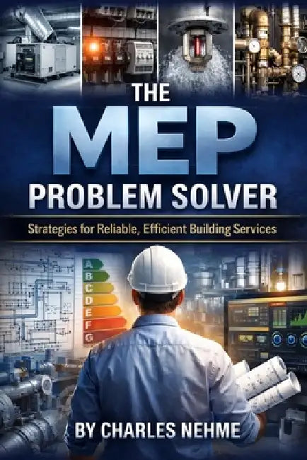 The MEP Problem Solver: Strategies for Reliable, Efficient Building Services by Charles Nehme