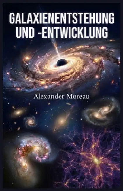 Galaxienentstehung und -entwicklung by Alexander Moreau