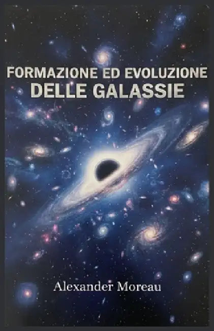 Formazione ed Evoluzione delle Galassie by Alexander Moreau