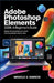 Adobe Photoshop Elements 2026: A Beginner's Guide: Master the Essentials and Create Stunning Designs Step by Step by Miracle A. Samson
