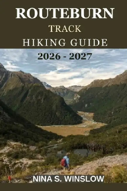 Routeburn Track Hiking Guide 2026-2027: A Complete Guide to New Zealand's Iconic Great Walk, Alpine Crossings, Huts, and Trail Planning by Nina S. Winslow