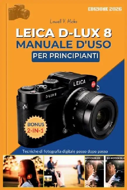 Leica D-Lux 8 Manuale d'Uso Per Principianti: Tecniche di fotografia digitale passo dopo passo by Lowell V. Hicks