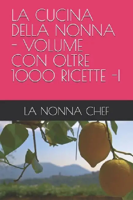 La Cucina Della Nonna - Volume Con Oltre 1000 Ricette -I by La Nonna Chef