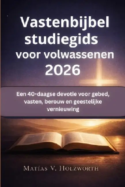 Vastenbijbelstudiegids voor volwassenen 2026: Een 40-daagse devotie voor gebed, vasten, berouw en geestelijke vernieuwing by Matías V. Holzworth