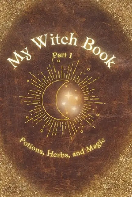 My Witch Book: Potions, Herbs, and Magic: A charmingly magical guide for all young witches featuring easy-to-make home potions. by Katja Ebenau