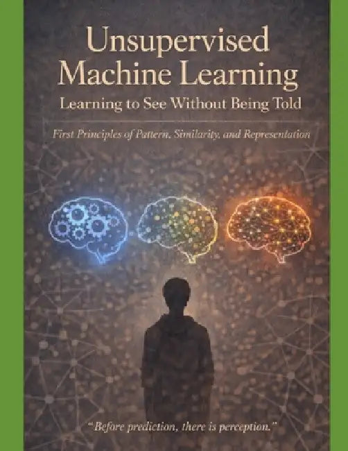 Unsupervised Machine Learning Learning to See Without Being Told: First Principles of Pattern, Similarity, and Representation "Before prediction, ther by Ravindra Kumar Nayak
