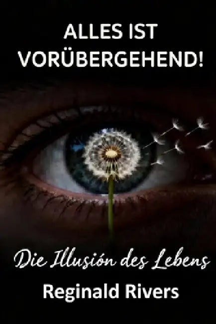 Alles Ist Vorübergehend!: Die Illusion des Lebens by Reginald Rivers