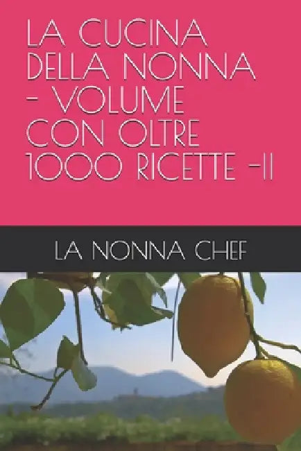 La Cucina Della Nonna - Volume Con Oltre 1000 Ricette -II by La Nonna Chef