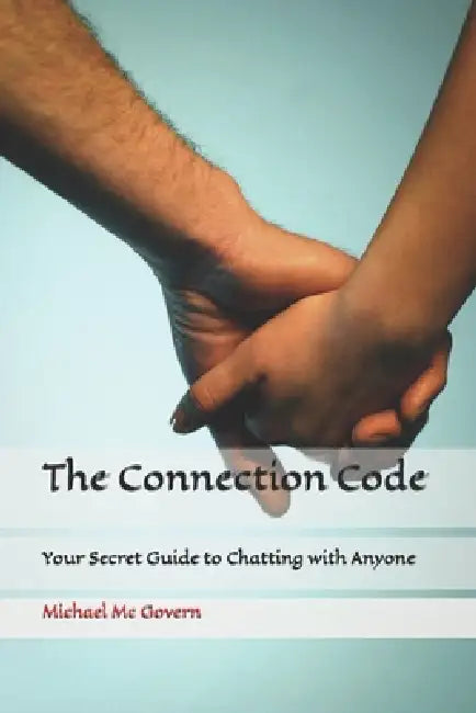 The Connection Code: Your Secret Guide to Chatting with Anyone by Michael MC Govern