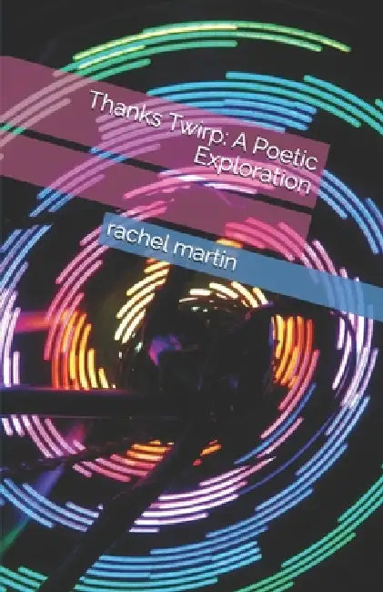 Thanks Twirp: A Poetic Exploration by Rachel Martin
