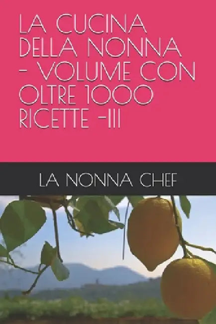 La Cucina Della Nonna - Volume Con Oltre 1000 Ricette -III by La Nonna Chef