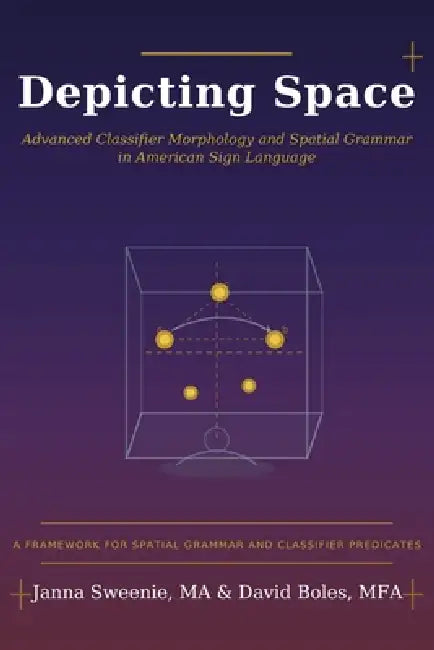 Depicting Space: Advanced Classifier Morphology and Spatial Grammar in American Sign Language by David Boles Mfa, Janna Sweenie Ma