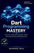 Dart Programming Mastery: Build Fast, Scalable Apps and Modern Software with Practical Projects and Real-World Code by Raymond Tech