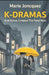 K-Dramas: AND KOREA CREATED THE FATAL MAN: Rediscovering the Art of Love, Virility, and Marriage by Marie Joncquez