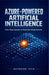 Azure-Powered Artificial Intelligence: Hands-On Techniques for Creating Production-Ready AI Services in the Cloud by Raymond Tech