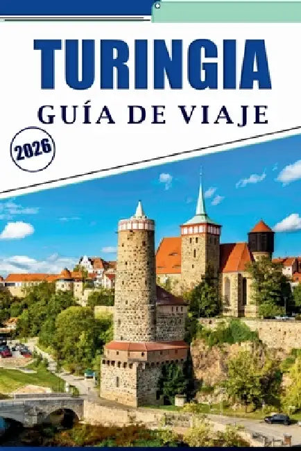 Turingia Guía de Viaje 2026: Explora la rica historia, las principales atracciones, los castillos medievales, los paisajes escénicos, los mapas, la co by David K. Brey