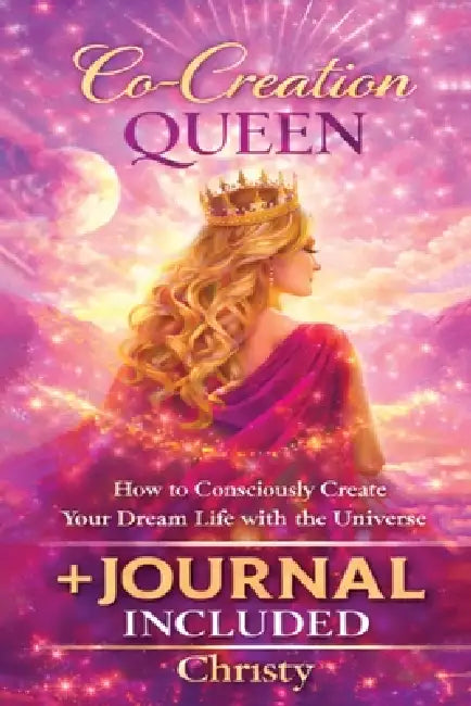 Co Creation Queen: How to Create your Dream Life with the Universe by Christy