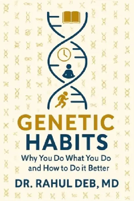 Genetic Habits: Why You Do What You Do and How to Do It Better by Rahul Deb