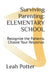 Surviving Parenting: ELEMENTARY SCHOOL: Recognize the Patterns. Choose Your Response. by Leah Potter