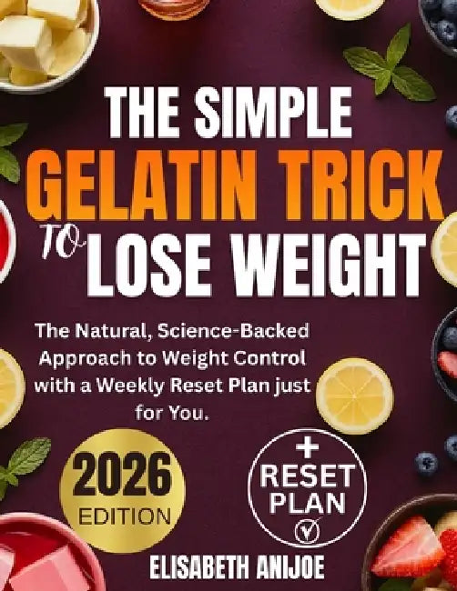 The Simple Gelatin Trick to Lose Weight: The Natural, Science-Backed Approach to Weight Control with a Weekly Reset Plan just for You. by Elisabeth Anijoe