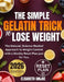 The Simple Gelatin Trick to Lose Weight: The Natural, Science-Backed Approach to Weight Control with a Weekly Reset Plan just for You. by Elisabeth Anijoe