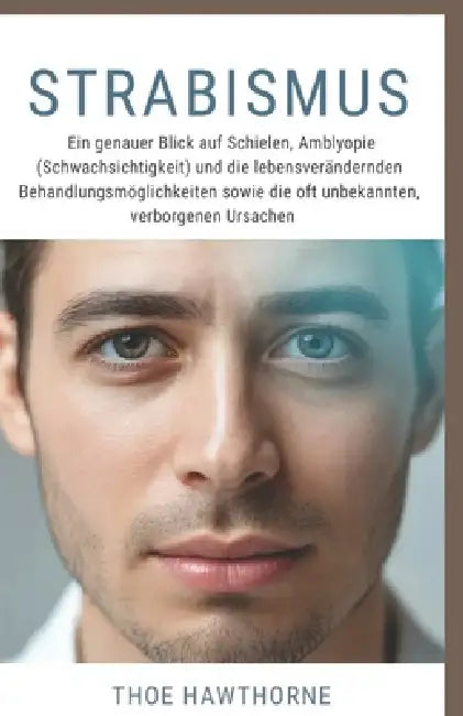 Strabismus: Ein genauer Blick auf Schielen, Amblyopie (Schwachsichtigkeit) und die lebensverändernden Behandlungsmöglichkeiten sowie die oft unbekannt by Theo Hawthorne