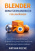 Blender Benutzerhandbuch Für Anfänger: Eine schrittweise Einführung in 3D-Modellierung, Materialien, Beleuchtung und Rendering für absolute Anfänger by Nathan Reeve