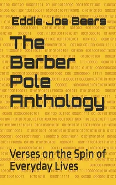 The Barber Pole Anthology: Verses on the Spin of Everyday Lives by Eddie Joe Beers
