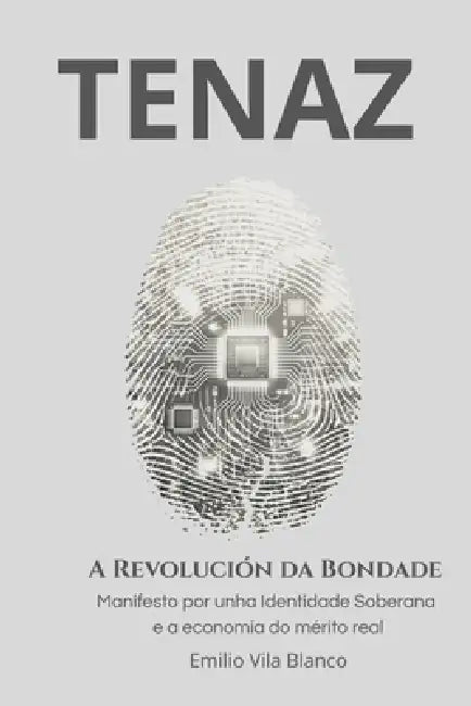 Tenaz: A Revolución da Bondade: Manifesto por unha Identidade Soberana e a economía do mérito real by Emilio Vila Blanco