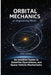 Orbital Mechanics for Engineering Minds: An Intuitive Guide to Astrodynamics, Satellite Operations, and Space Vehicle Mechanisms by Adrian Caldwell