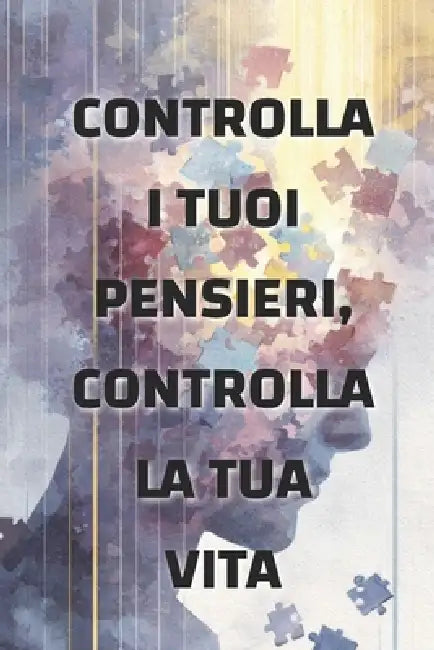 Controlla i tuoi pensieri, controlla la tua vita: come la mentalità modella la tua realtà by Olivia Romero