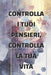 Controlla i tuoi pensieri, controlla la tua vita: come la mentalità modella la tua realtà by Olivia Romero