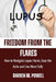 Freedom From The Flare: How to Navigate Lupus Flares, Ease Ache, and Live More Fully by Darren M. Powell