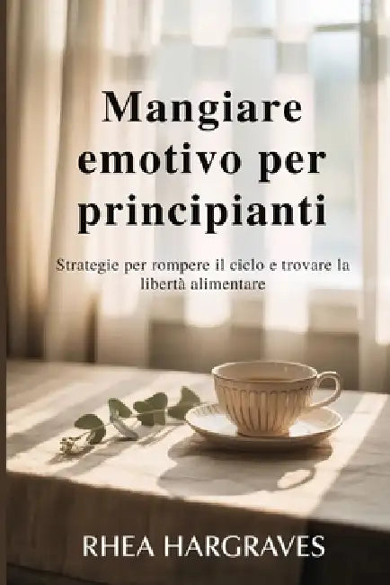 Mangiare emotivo per principianti: Strategie per rompere il ciclo e trovare la libertà alimentare by Rhea Hargraves