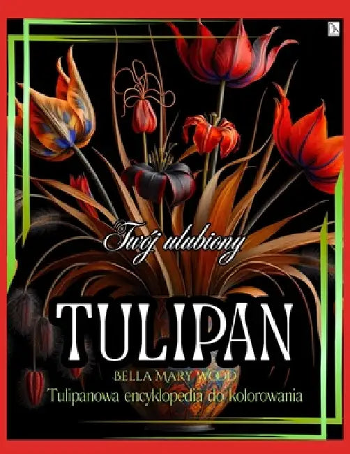 Twój ulubiony Tulipan Tulipanowa encyklopedia do kolorowania: tulipany kolorowanka by Bella Mary Wood