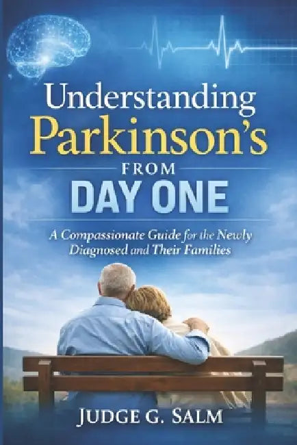 Understanding Parkinson's from Day One: A Compassionate Guide for the Newly Diagnosed and Their Families by Judge G. Salm