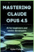 Mastering Claude Opus 4.5: AI for Beginners and Senior Developers: Building Reliable and Scalable AI Systems with Advanced Prompting Techniques and Ta by Kylan P. Crook