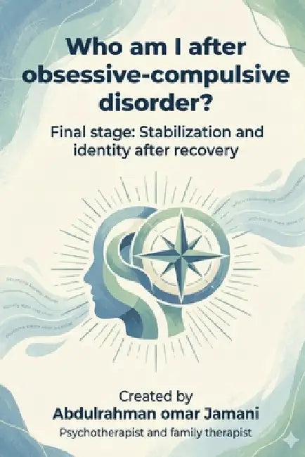 Who am I after obsessive-compulsive disorder?: Final stage: Stabilization and identity after recovery by Abdulrahman Omar Jamani
