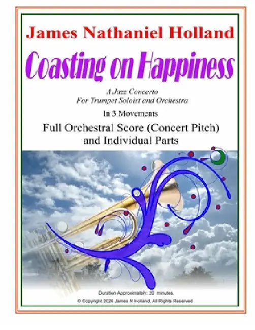 Coasting on Happiness: A Jazz Concerto for Trumpet Soloist and Orchestra. Full Orchestral Score (Concert Pitch) and Individual Instrument Parts by James Nathaniel Holland
