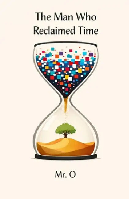 The Man Who Reclaimed Time: A Fable on Digital Detox, Deep Work, and ...