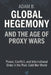 Global Hegemony and the Age of Proxy Wars: Power, Conflict, and International Order in the Post-Cold War World by Adam B