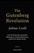 The Gutenberg Revolution: How the Printing Press Ignited the Reformation, Accelerated Science, and Built the Modern World by Julian Croft