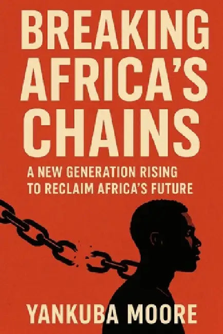 Breaking Africa's Chains: A New Generation Rises: Empowering Africa's Youth through Heritage, Identity, and Hope. by Yankuba Moore