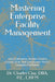 Mastering Enterprise Facility Management: How Enterprise Leaders Govern Capital, Risk, and Compliance Across Complex Portfolios by Charles M. Clay