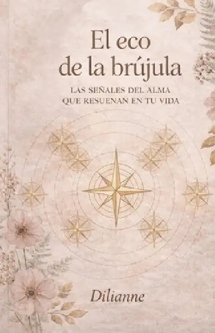 El Eco de la Brújula: Las Señales del Alma Que Resuenan En Tu Vida by Dilianne Diaz