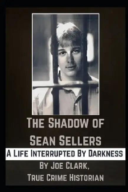 The Shadow of Sean Sellers: A Life Interrupted By Darkness by Joe Clark