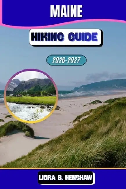 Maine Hiking Guide 2026-2027 by Liora B. Henshaw