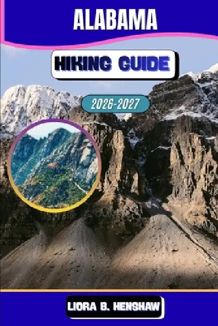 Alabama Hiking Guide 2026-2027 by Liora B. Henshaw